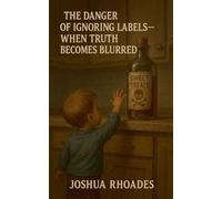 The Danger of Ignoring Labels- When Truth Becomes Blurred