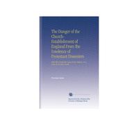 The Danger of the Church-Establishment of England From the Insolence of Protestant Dissenters: With Short Remarks Upon Every Chapter. In a Letter to Sir John Smith,