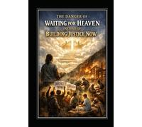 The Danger of Waiting for Heaven Instead of Building Justice Now