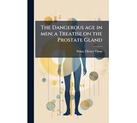 The Dangerous age in men; a Treatise on the Prostate Gland