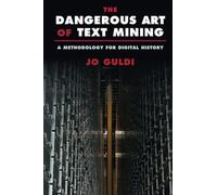The Dangerous Art of Text Mining: A Methodology for Digital History