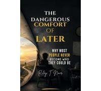 The Dangerous Comfort of Later: Why Most People Never Become Who They Could Be