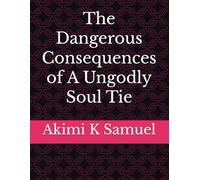 The Dangerous Consequences of A Ungodly Soul Tie