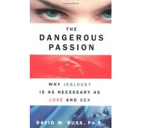 The Dangerous Passion: Why Jealousy is as Necessary as Love and Sex