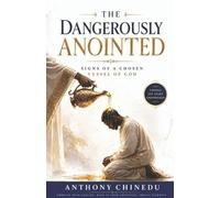 The Dangerously Anointed: Signs of a Chosen Vessel of God