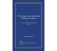 The dangers and sufferings of Robert Eastburn: and his deliverance from Indian captivity