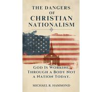 The Dangers of Christian Nationalism: God Is Working Through A Body Not A Nation Today