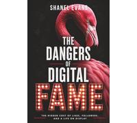 The Dangers of Digital Fame: The Hidden Cost of Likes, Followers, and A Life on Display
