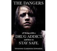 The Dangers of Living with a Drug Addict: and how to Stay Safe.