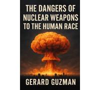 The Dangers of Nuclear Weapons to the Human Race