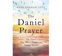 The Daniel Prayer: The Prayer That Moves Heaven and Changes Nations by Anne Graham Lotz, daughter of Billy Graham