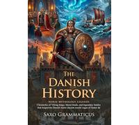 The Danish History: Ancient Norse Myths and Viking Legends of Denmark: Epic Nordic Heroes - Fully Illustrated Edition with Author Biography