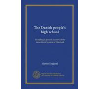 The Danish people's high school: including a general account of the educational system of Denmark