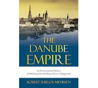 The Danube Empire: An Environmental History of Habsburg State Building and Civic Engagement: 31 (Intersections, 31)