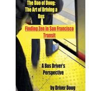 The Dao of Doug: The Art of Driving a Bus: Finding Zen in San Francisco Transit: A Bus Driver's Perspective: 1