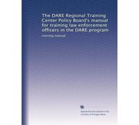 The DARE Regional Training Center Policy Board's manual for training law enforcement officers in the DARE program: training manual