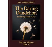 The Daring Dandelion: Scattering Seeds of Joy (Roots of Wonder)