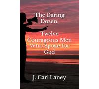 The Daring Dozen: Twelve Courageous Men Who Spoke for God