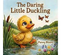 The Daring Little Duckling: Stories for Kids Ages 3-7: A Fun Story About Bravery, Trying New Things, and Believing in Yourself (Penny Bloom Animal Stories)