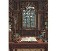 The Dark Academia Coloring Book: 30 Intricate Scenes of Forgotten Libraries, Secret Archives, Candlelit Studies, Ancient Manuscripts, and Scholarly Mysteries