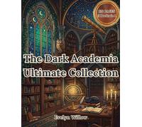 The Dark Academia Ultimate Collection: 120+ Pages of Gothic Libraries, Ivy Academies & Mystic Studies (The Dark Academia Sanctuary Series)