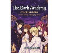 The Dark Academy Coloring Book: A Dark Academia Coloring Book Featuring Gothic Scenes, Vampires, Magic and Mysterious Characters