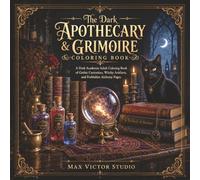 The Dark Apothecary & Grimoire Coloring Book: A Dark Acedemia Adult Coloring Book of Gothic Curiosities Witchy Artifacts and Forbidden Alchemy Pages (The Dark Apothecary Series)
