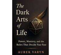The Dark Arts of Life: Power, Mastery, and the Rules That Decide Your Fate (The Sovereign Praxis Series)