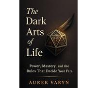 The Dark Arts of Life: Power, Mastery, and the Rules That Decide Your Fate (The Sovereign Praxis Series)