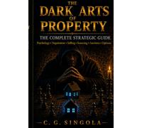 The Dark Arts of Property: The Complete Strategic Psychology in Negotiation, Selling, Control, Leverage & Hidden Market Advantage