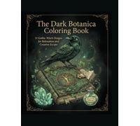 The Dark Botanica Coloring Book: An Adult Coloring Book with 31 Gothic Witch Designs Featuring Ravens, Skulls, Crystals, Potions and Dark Florals