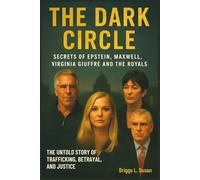 The Dark Circle: Secrets of Epstein, Maxwell, Virginia Giuffre and the Royals: The Untold Story of Trafficking, Betrayal and Justice