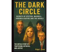 The Dark Circle: Secrets of Epstein, Maxwell, Virginia Giuffre and the Royals: The Untold Story of Trafficking, Betrayal and Justice