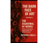 The Dark Face of Art: Volume II - The Disavowal of Works - A Story of Inspiration, Appropriation, and Artistic Creation: 2