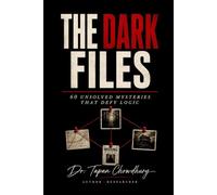 The Dark Files: 60 Unsolved Mysteries That Defy Logic