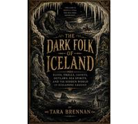 The Dark Folk of Iceland: Elves, Trolls, Ghosts, Outlaws, Sea Spirits, and the Hidden World of Icelandic Legend