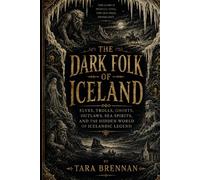 The Dark Folk of Iceland: Elves, Trolls, Ghosts, Outlaws, Sea Spirits, and the Hidden World of Icelandic Legend