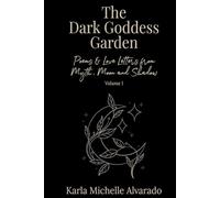 The Dark Goddess Garden Volume I: Poems & Love Letters from Myth, Moon, and Shadow