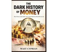 The Dark History of Money: How Power, Gold, Debt, and Control Built the World We Live In