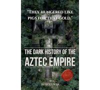The Dark History of the Aztec Empire