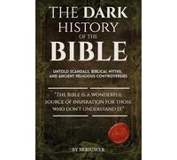 The Dark History of the Bible: Untold Scandals, Biblical Myths, and Ancient Religious Controversies (Controversial Books)