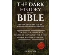 The Dark History of the Bible: Untold Scandals, Biblical Myths, and Ancient Religious Controversies (Controversial Books)