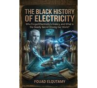 The Dark History of the Electricity: Who Forged the History of Electricity, and What is the Deadly Secret Driving Our World?