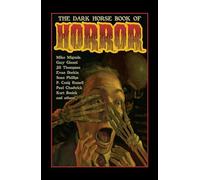 The Dark Horse Book of Horror: Strange Mysteries of the Lost and Risen Dead and the Fiends Who Lay Them Down, Told in Words and Pictures