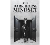 The Dark Horse Mindset: Take Control, Own Your Value and Win in Life