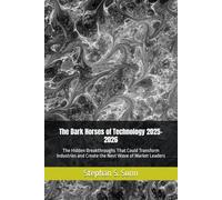 The Dark Horses of Technology: 2025-2026 Edition: The Hidden Breakthroughs That Could Transform Industries and Create the Next Wave of Market Leaders