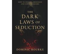 The Dark Laws of Seduction: How to Install Obsession, Control Desire, and Rewrite the Psychology of Attraction