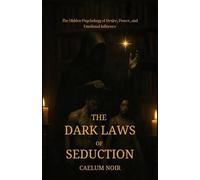 THE DARK LAWS OF SEDUCTION: The Hidden Psychology of Desire, Power, and Emotional Influence