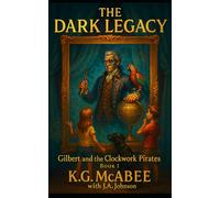 The Dark Legacy: Book 1 of Gilbert & the Clockwork Pirates