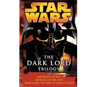 The Dark Lord Trilogy: Star Wars Legends: Labyrinth of Evil Revenge of the Sith Dark Lord: The Rise of Darth Vader